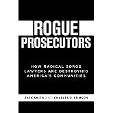 Rogue Prosecutors: How Radical Soros Lawyers Are Destroying America's Communities