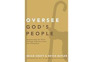 Oversee God's People: Shepherding the Flock Through Administration and Delegation (Practical Shepherding Series)