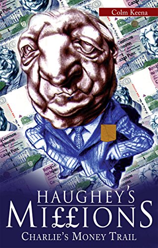 Haughey's Millions - On the Trail of Charlie's Money: The Bestselling Exposé of the Life and Debts by Colm Keena