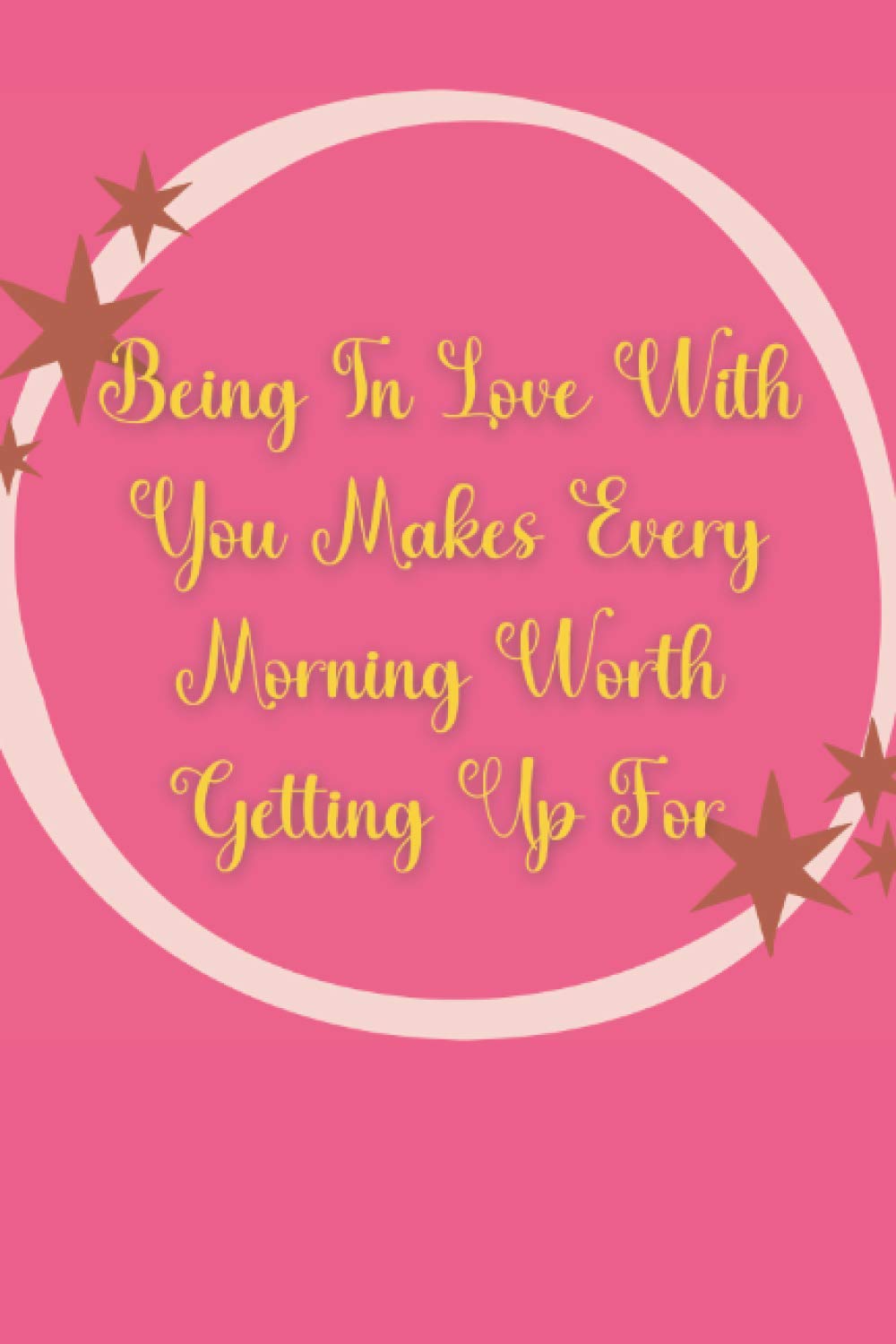 Being In Love With You Makes Every Morning Worth Getting Up For: Blank Lined Journal Notebook best valentines gift