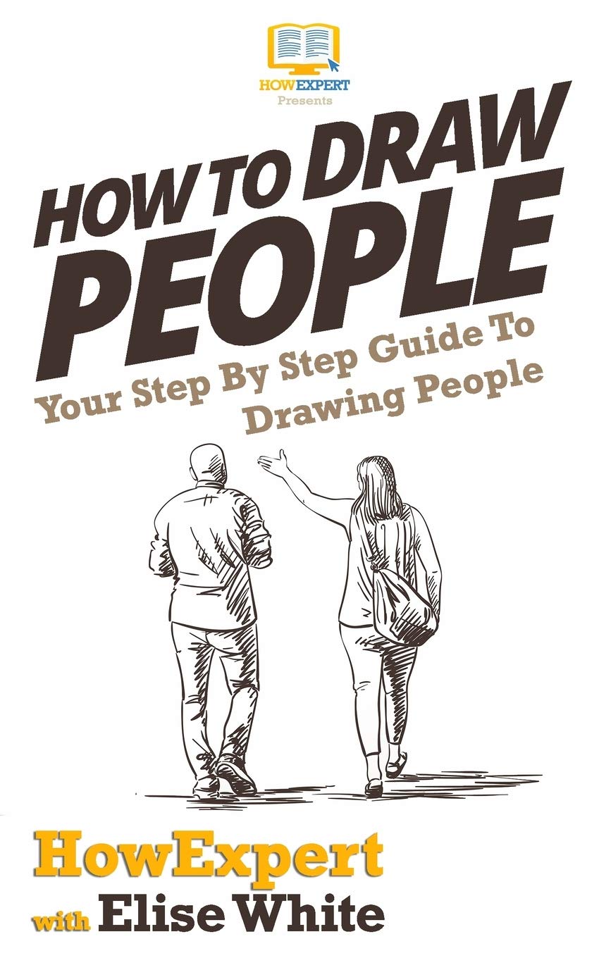How To Draw People Your Step By Step Guide To Drawing People Howexpert Press White Elise Amazon Com Books