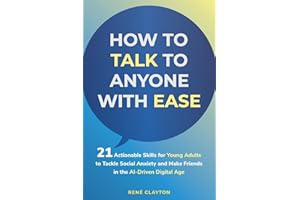 How to Talk To Anyone With Ease: 21 Actionable Skills for Young Adults to Tackle Social Anxiety and Make Friends in the AI-Driven Digital Age