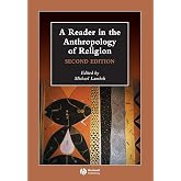 A Reader in the Anthropology of Religion (Wiley Blackwell Anthologies in Social and Cultural Anthropology)