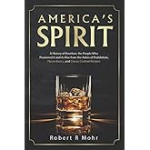 America's Spirit: A History of Bourbon, the People Who Pioneered it and its Rise from the Ashes of Prohibition, Flavor Basics, and Classic Cocktail Recipes