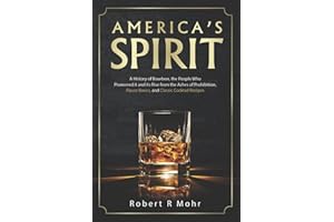 America's Spirit: A History of Bourbon, the People Who Pioneered it and its Rise from the Ashes of Prohibition, Flavor Basics, and Classic Cocktail Recipes