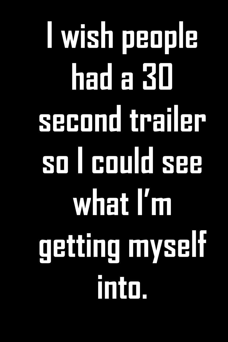 I Wish People Had A 30 Second Trailer So I Could See What I M Getting Myself Into Funny Journal Notebook To Write In Nice Gift Journals Jh 9781099561467 Amazon Com Books