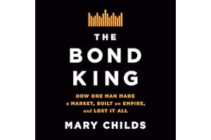 The Bond King: How One Man Made a Market, Built an Empire, and Lost It All