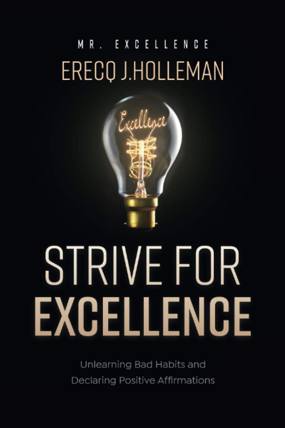 Strive For Excellence Unlearning Bad Habits And Declaring Positive Affirmations Holleman Mr Excellence 9798692118790 Amazon Com Books