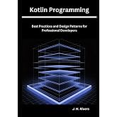 Kotlin Programming: Best Practices and Design Patterns for Professional Developers