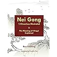 Nei Gong 13 Exercises Illustrated and The Meaning of Xing Yi Explained