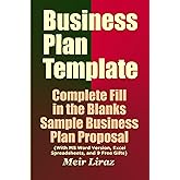 Business Plan Template: Complete Fill in the Blanks Sample Business Plan Proposal (With MS Word Version, Excel Spreadsheets, and 7 Free Gifts)