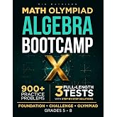 Math Olympiad Algebra Bootcamp: 900+ Problems, Multi-Level Practice, and 3 Full-Length Tests to Build Strong Algebra Skills and Confident Problem Solvers (Math Olympiad Bootcamp)