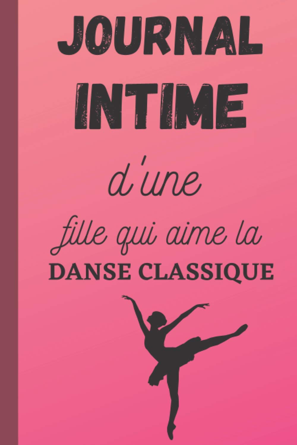 Journal Intime D Une Fille Qui Aime La Danse Classique Journal Intime Danseuse Carnet De Notes Danse Classique Original Joli De 100 Pages Lignees A Original Pas Cher French Edition J L M Francine