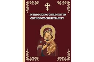 Introducing Children to Orthodox Christianity: A Parents' Step by Step Guide to Teach Their Children
