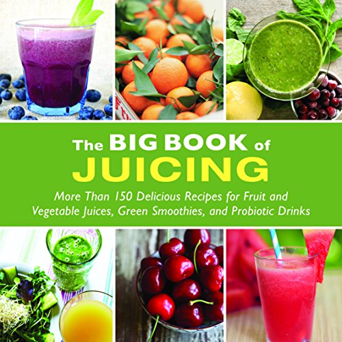 The Big Book of Juicing: More Than 150 Delicious Recipes for Fruit & Vegetable Juices, Green Smoothies, and Probiotic DrinksFrom Skyhors