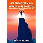 Get Empowered and Awaken your Potential: A Practical Guide to Personal Growth and Finding your Life's Purpose