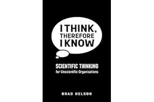 I Think, Therefore I Know: Scientific Thinking for Unscientific Organizations