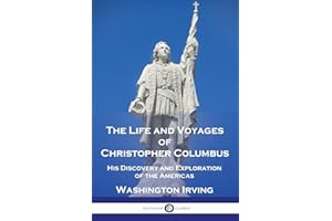 The Life and Voyages of Christopher Columbus: His Discovery and Exploration of the Americas