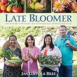 Late Bloomer: How to Garden with Comfort, Ease and Simplicity in the Second Half of Life by Jan Coppola Bills