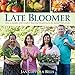 Late Bloomer: How to Garden with Comfort, Ease and Simplicity in the Second Half of Life