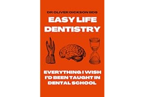 Easy Life Dentistry: Everything I Wish I'd Been Taught In Dental School