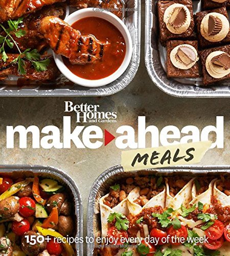 Better Homes and Gardens Make-Ahead Meals: 150+ Recipes to Enjoy Every Day of the Week (Better Homes