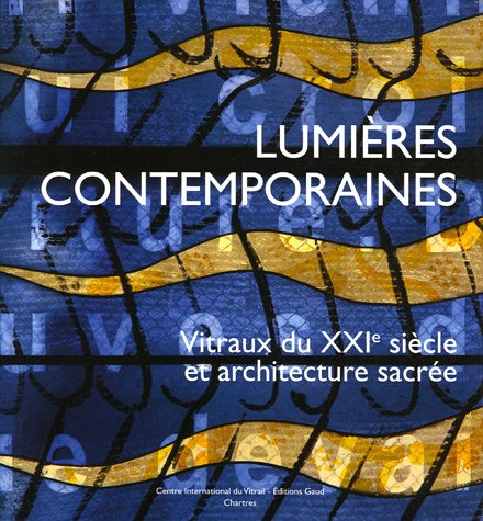 Lumières Contemporaines: Vitraux du XXIe Siècle et Architecture Sacrée by Jean-François Lagier, Jean-Paul Deremble (Hardcover)