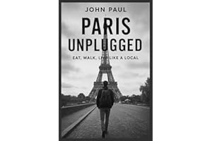 Paris Unplugged: Eat, Walk, Live Like a Local