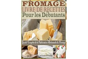 Fromage Livre de recettes Pour les Débutants: Guide Complet de la Fabrication Artisanale du Fromage