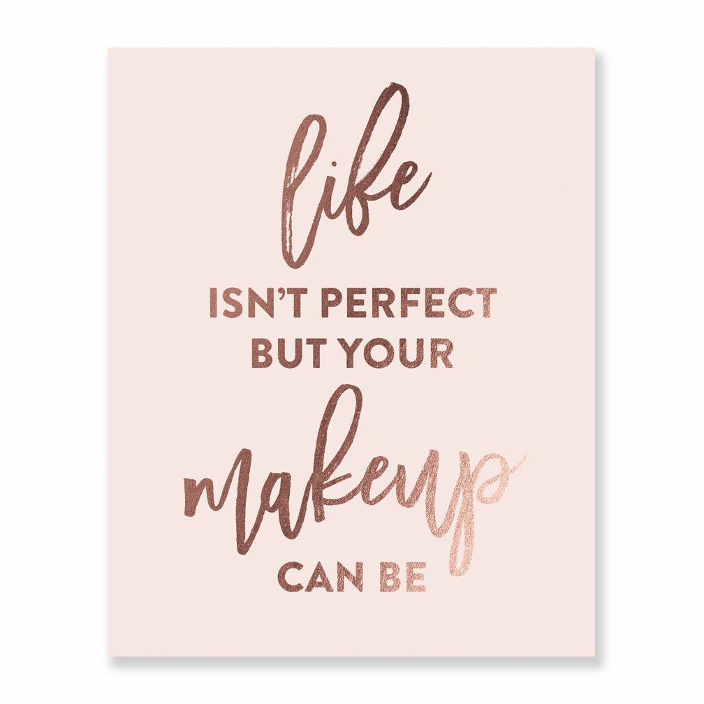 Life Isn't Perfect But Your Makeup Can Be Blush Pink Rose Gold Foil Art Print Beauty Quote Fashion Poster 5 inches x 7 inches A20