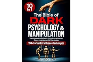 The Bible of Dark Psychology & Manipulation: [10 in 1] The Ultimate Masterclass in Psychological Warfare, Covert Mind Control, NLP, Persuasion, and 150+ Forbidden Influence Techniques