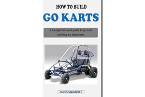 HOW TO BUILD A GO KART: A straight forward guide book on go kart building, designing and go karting for beginners