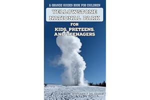 Yellowstone National Park for Kids, Preteens, and Teenagers: A Grande Guides Series Book for Children