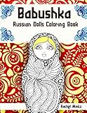 Babushka Russian Dolls Coloring Book: 30 Traditional Matryoshka Grandma Dolls in Detailed Patterns and Designs - For Adults & Teenagers by Rachel Mintz