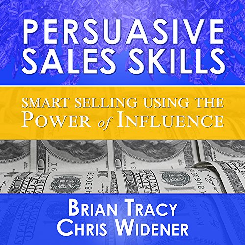 Persuasive Sales Skills: Smart Selling Using the Power of Influence