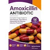 Amoxicillin Antibiotic : Complete Usage Guide for Safe Dosage, Side Effects, Interactions &amp; Effective Infection Treatment.