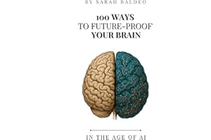 100 Ways to Future Proof Your Brain: In The Age of AI