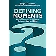 Defining Moments: When Managers Must Choose Between Right and Right