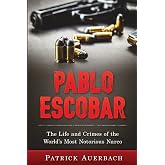 Pablo Escobar: The Life and Crimes of the World&rsquo;s Most Notorious Narco (History Books)