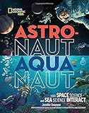 Astronaut-Aquanaut: How Space Science and Sea Science Interact (National Geographic Kids)