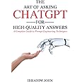 The Art of Asking ChatGPT for High-Quality Answers: A Complete Guide to Prompt Engineering Techniques (Making Money with ChatGPT)