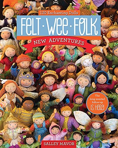 Felt Wee Folk - New Adventures: 120 Enchanting Dolls: Mavor ...