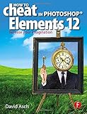 How To Cheat in Photoshop Elements 12: Release Your Imagination