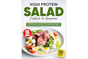 High Protein Salad Cookbook for Beginners: 150 Mediterranean-Inspired 20-Minute Salad & Bowl Recipes for Simple, Clean Eating