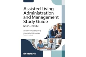 ASSISTED LIVING ADMINISTRATION AND MANAGEMENT STUDY GUIDE (2025–2026): Comprehensive Reviews, Concise Summaries, Key Explanations of Concepts, and Core Principles for Exam Success