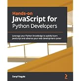 Hands-on JavaScript for Python Developers: Leverage your Python knowledge to quickly learn JavaScript and advance your web development career