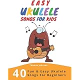 Easy Ukulele Songs For Kids: 40 Fun & Easy Ukulele Songs for Beginners with Simple Chords & Ukulele Tabs