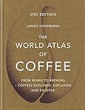The World Atlas of Coffee: From beans to brewing - coffees explored, explained and enjoyed by J. Hoffmann