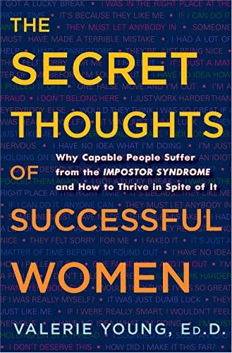 Valerie YoungThe Secret Thoughts of Successful Women: Why Capable People Suffer from the Impostor Syndrome and How to Thrive in Spite of It: And Men: Why Capable ... Syndrome and How to Thrive In Spite of It