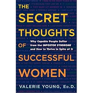 The Secret Thoughts of Successful Women: And Men: Why Capable People Suffer from Impostor Syndrome and How to Thrive In Spite of It
